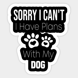 Sorry I Can't  I Have Plans With My Dog Sticker